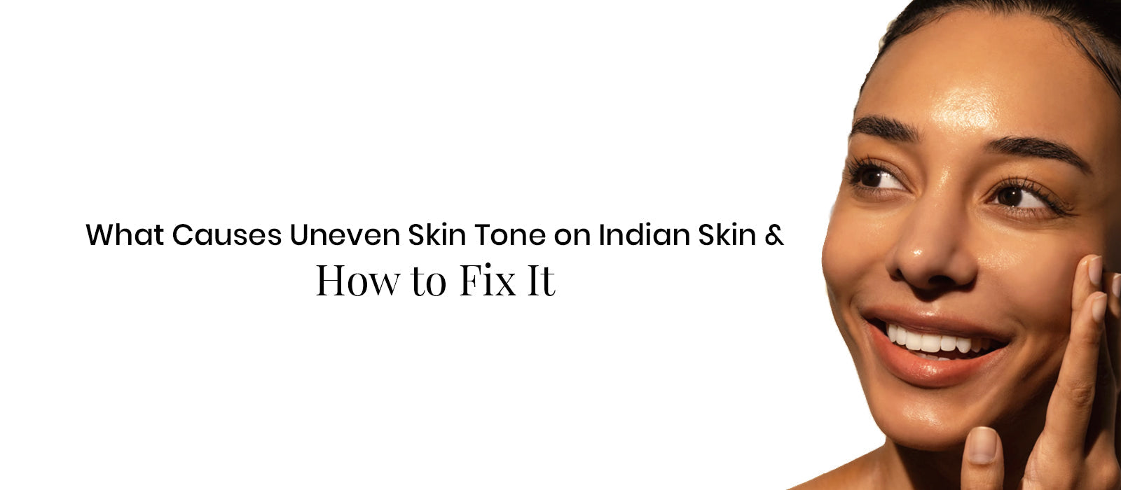What Causes Uneven Skin Tone on Indian Skin and How to Fix It