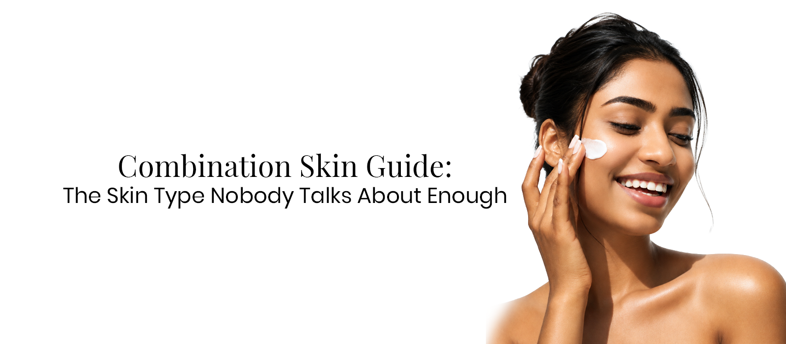 Combination Skin Guide: The Skin Type Nobody Talks About Enough